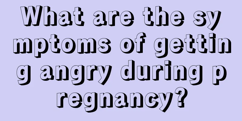 What are the symptoms of getting angry during pregnancy?