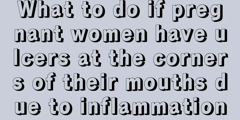 What to do if pregnant women have ulcers at the corners of their mouths due to inflammation