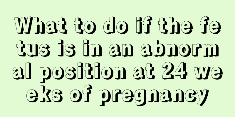 What to do if the fetus is in an abnormal position at 24 weeks of pregnancy