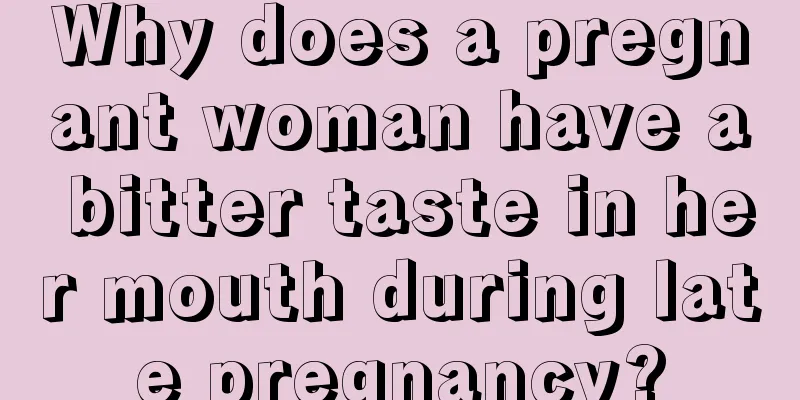 Why does a pregnant woman have a bitter taste in her mouth during late pregnancy?