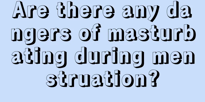 Are there any dangers of masturbating during menstruation?