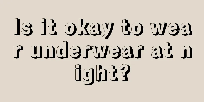 Is it okay to wear underwear at night?