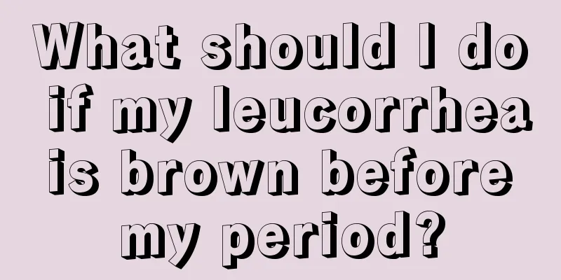 What should I do if my leucorrhea is brown before my period?