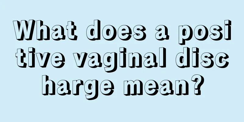 What does a positive vaginal discharge mean?