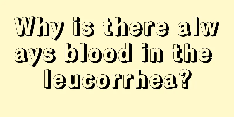 Why is there always blood in the leucorrhea?