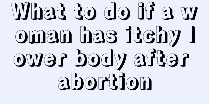 What to do if a woman has itchy lower body after abortion