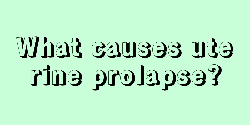 What causes uterine prolapse?