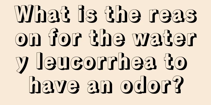 What is the reason for the watery leucorrhea to have an odor?