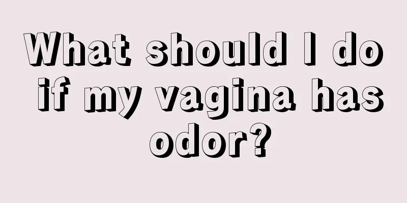 What should I do if my vagina has odor?