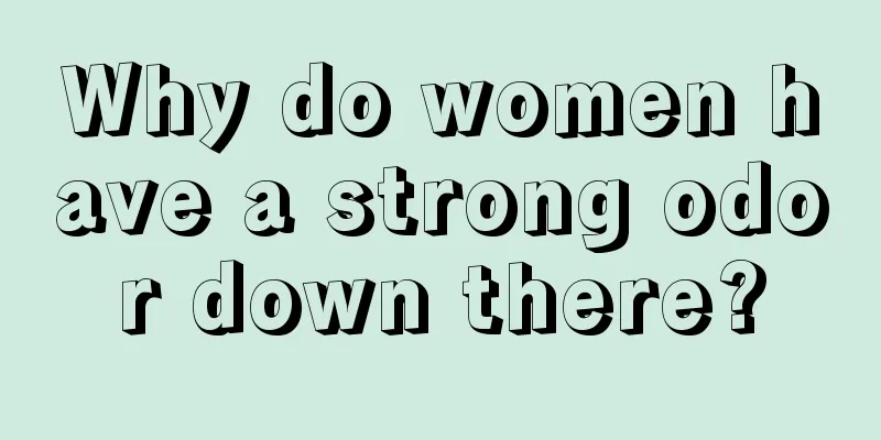 Why do women have a strong odor down there?