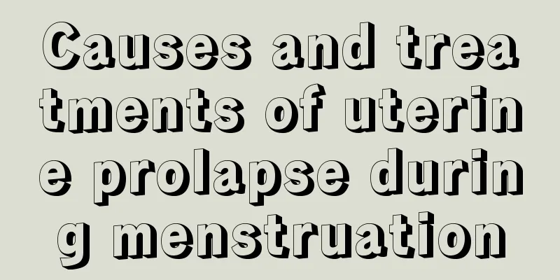 Causes and treatments of uterine prolapse during menstruation