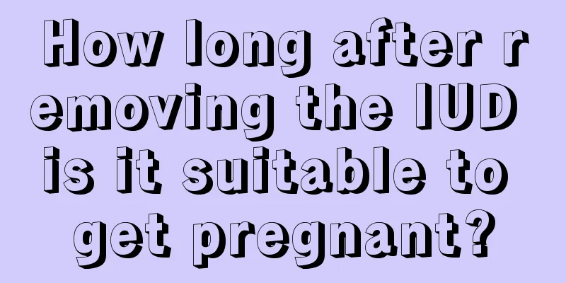 How long after removing the IUD is it suitable to get pregnant?