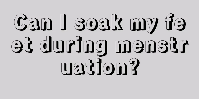 Can I soak my feet during menstruation?