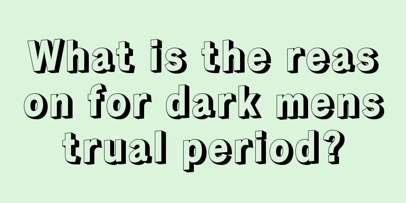 What is the reason for dark menstrual period?