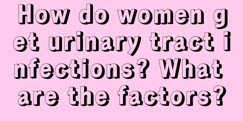 How do women get urinary tract infections? What are the factors?