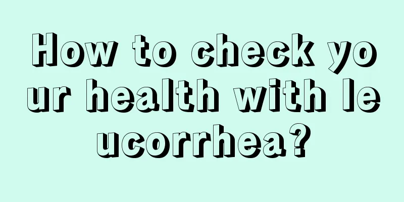 How to check your health with leucorrhea?