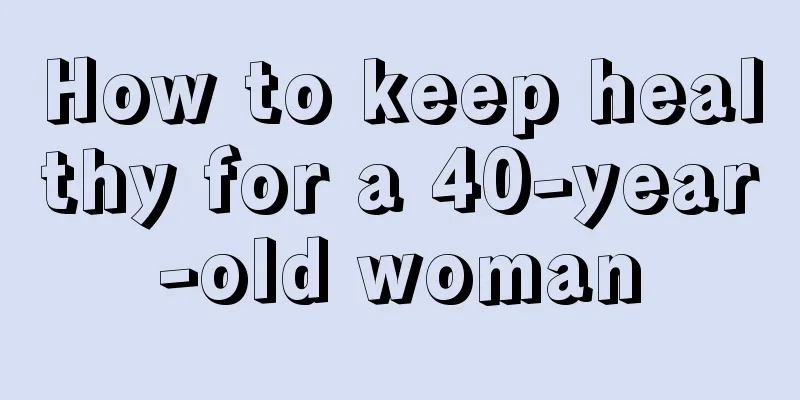 How to keep healthy for a 40-year-old woman