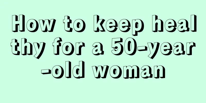 How to keep healthy for a 50-year-old woman