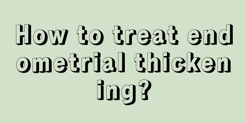 How to treat endometrial thickening?