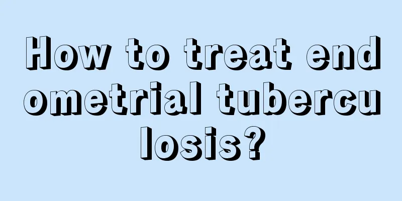 How to treat endometrial tuberculosis?