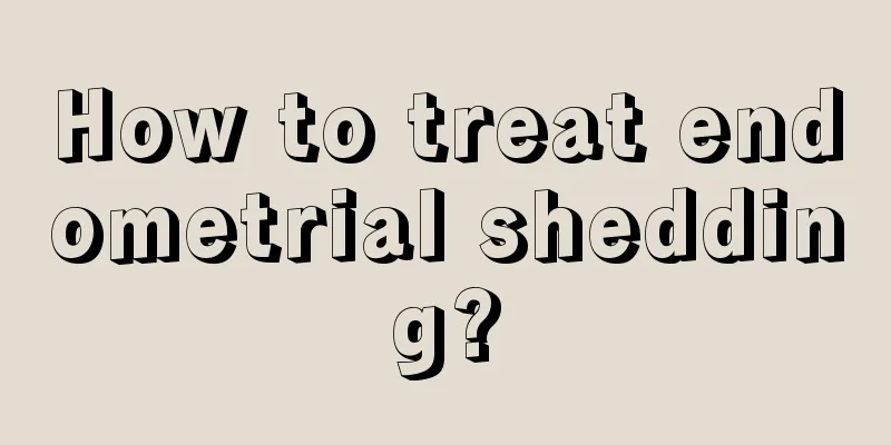 How to treat endometrial shedding?