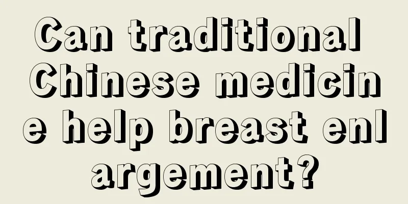 Can traditional Chinese medicine help breast enlargement?