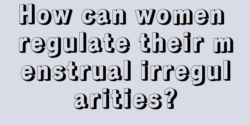 How can women regulate their menstrual irregularities?