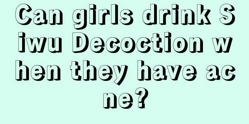 Can girls drink Siwu Decoction when they have acne?