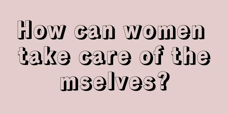 How can women take care of themselves?