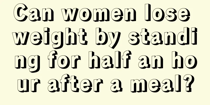 Can women lose weight by standing for half an hour after a meal?