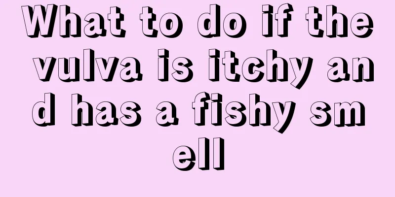 What to do if the vulva is itchy and has a fishy smell