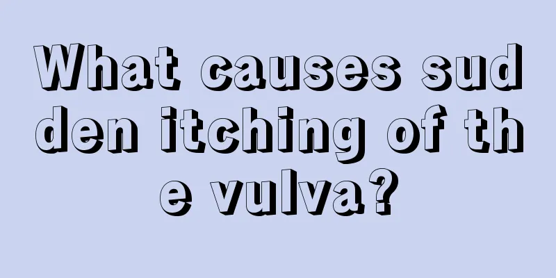 What causes sudden itching of the vulva?