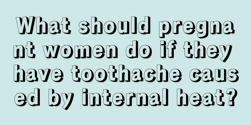 What should pregnant women do if they have toothache caused by internal heat?