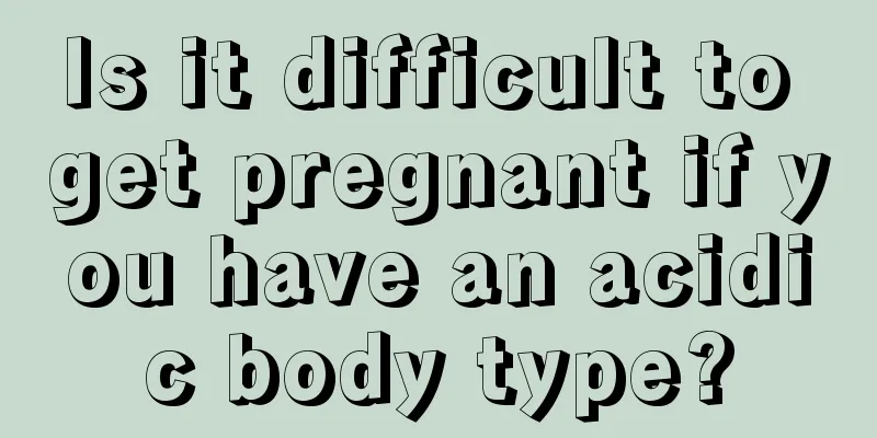 Is it difficult to get pregnant if you have an acidic body type?