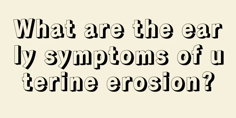 What are the early symptoms of uterine erosion?