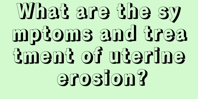 What are the symptoms and treatment of uterine erosion?