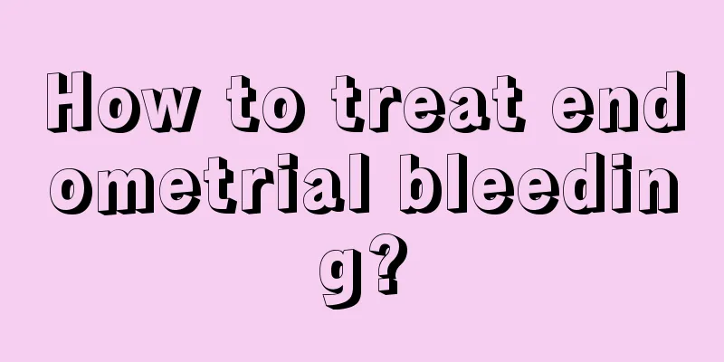 How to treat endometrial bleeding?