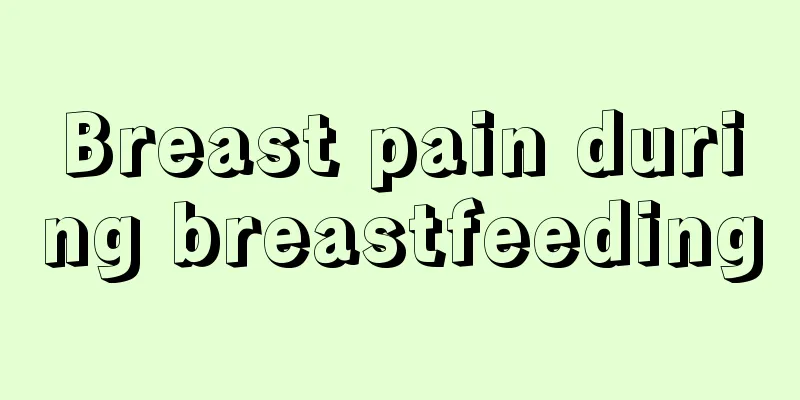 Breast pain during breastfeeding