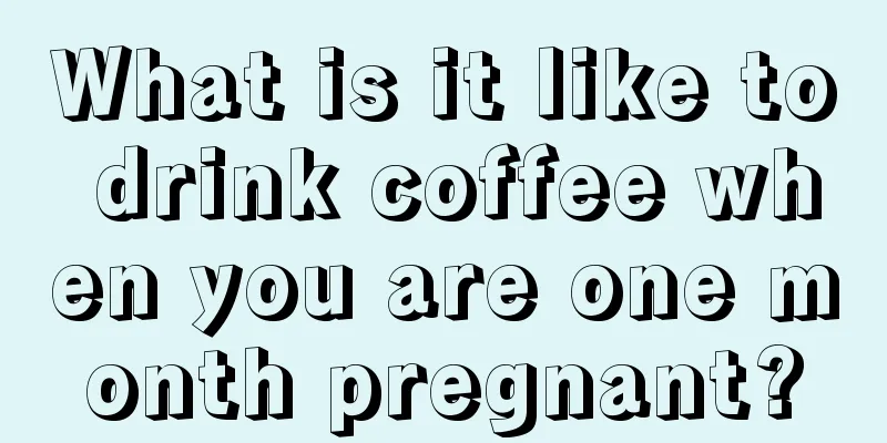 What is it like to drink coffee when you are one month pregnant?