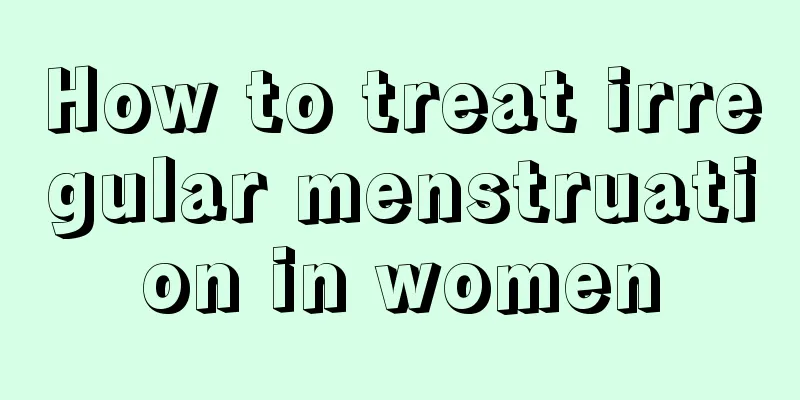 How to treat irregular menstruation in women