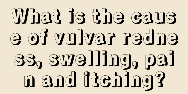 What is the cause of vulvar redness, swelling, pain and itching?