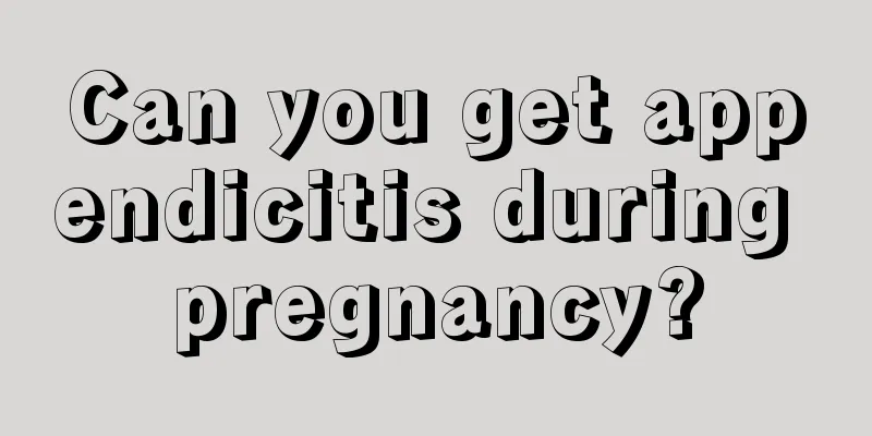 Can you get appendicitis during pregnancy?