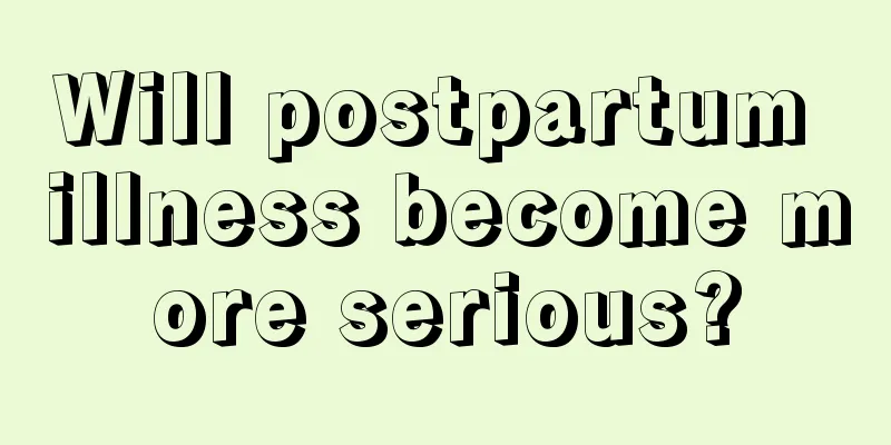 Will postpartum illness become more serious?