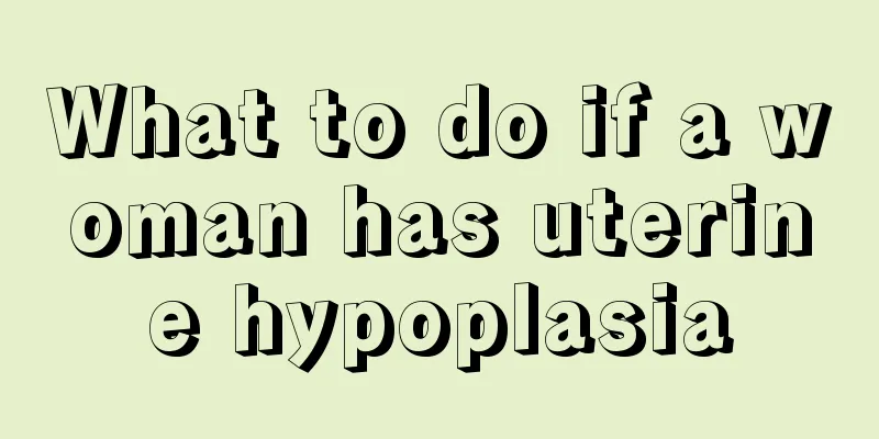 What to do if a woman has uterine hypoplasia