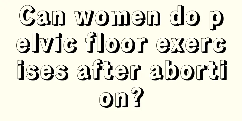 Can women do pelvic floor exercises after abortion?