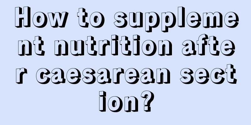 How to supplement nutrition after caesarean section?