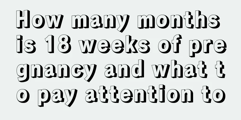 How many months is 18 weeks of pregnancy and what to pay attention to