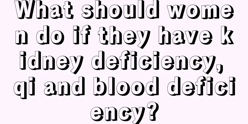 What should women do if they have kidney deficiency, qi and blood deficiency?