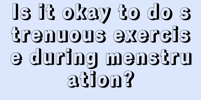 Is it okay to do strenuous exercise during menstruation?