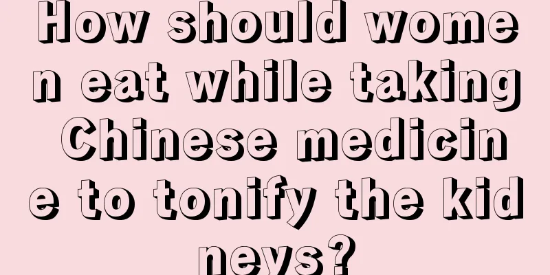 How should women eat while taking Chinese medicine to tonify the kidneys?